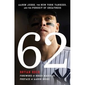 62: Aaron Judge, the New York Yankees, and the Pursuit of Greatness -- Bryan Hoc